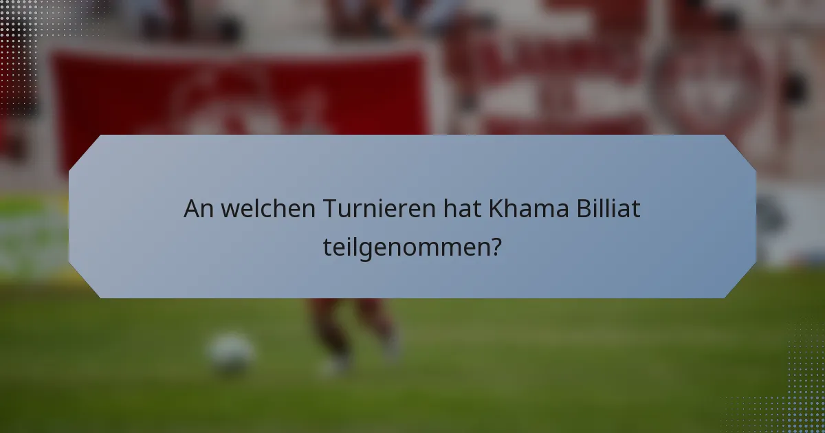 An welchen Turnieren hat Khama Billiat teilgenommen?