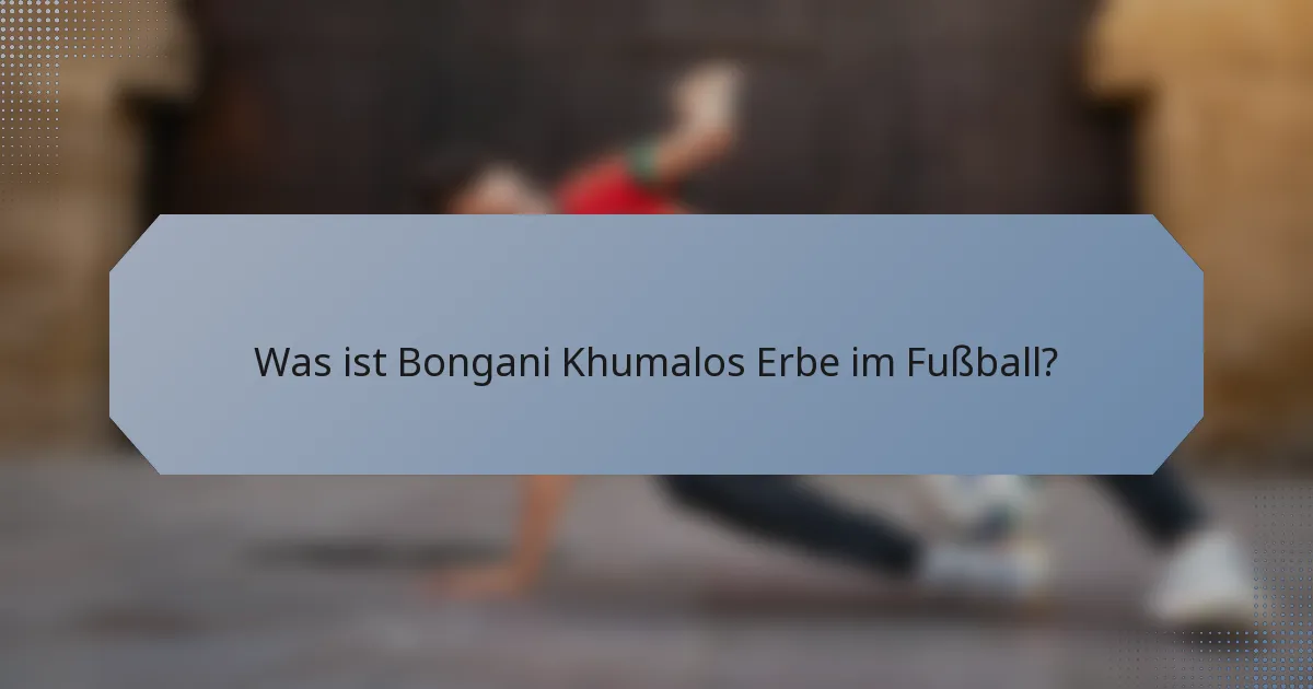 Was ist Bongani Khumalos Erbe im Fußball?