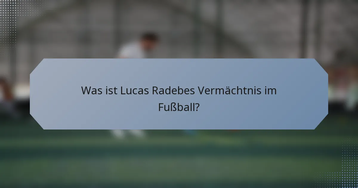 Was ist Lucas Radebes Vermächtnis im Fußball?