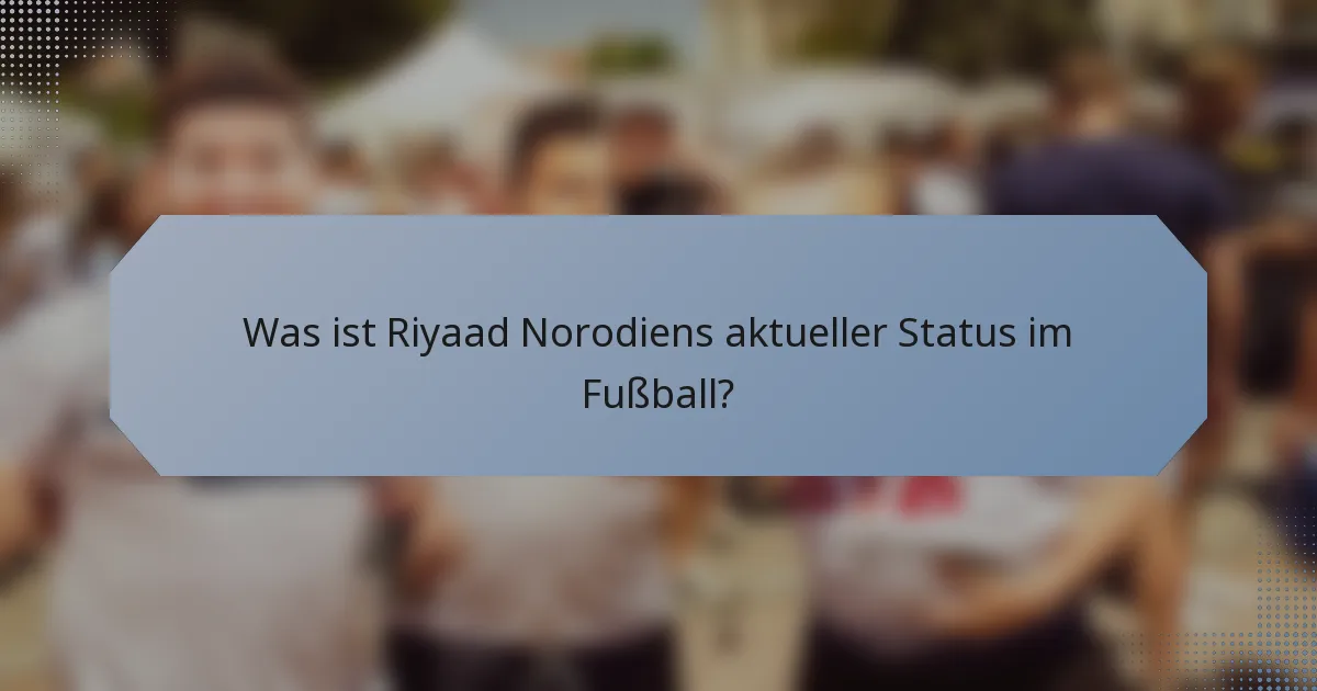 Was ist Riyaad Norodiens aktueller Status im Fußball?