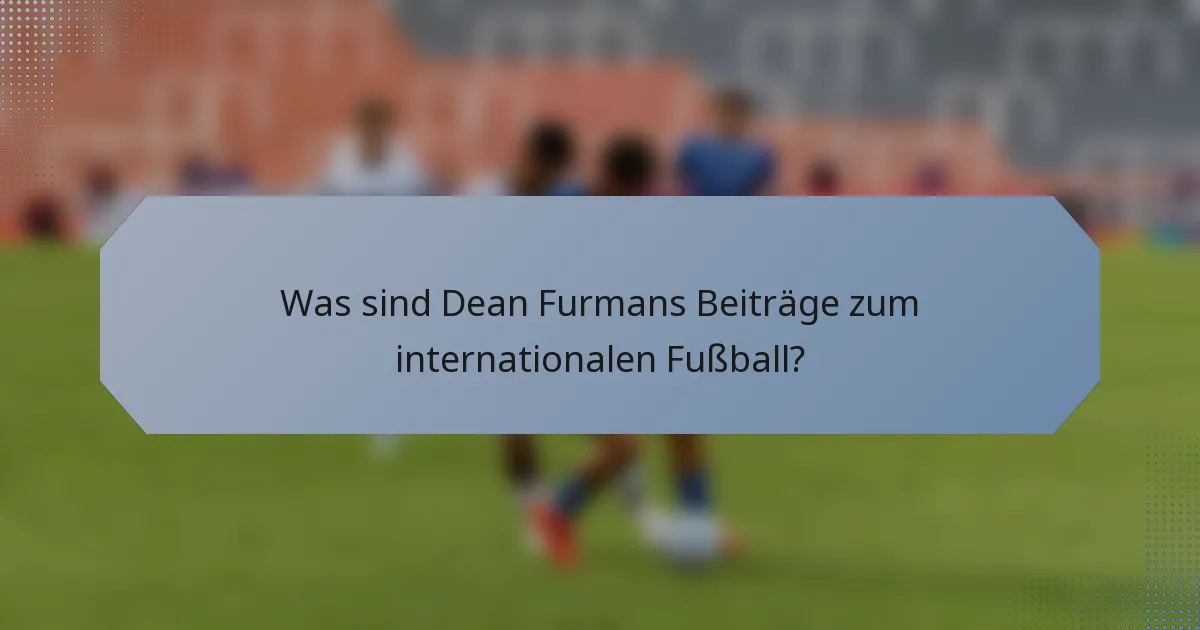 Was sind Dean Furmans Beiträge zum internationalen Fußball?