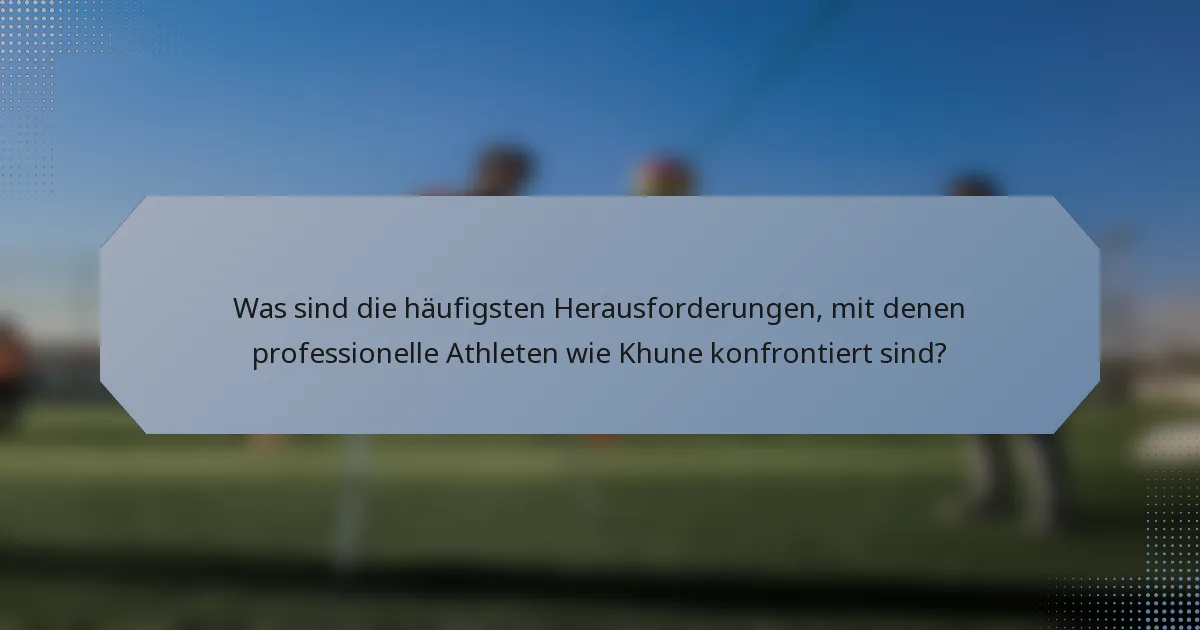 Was sind die häufigsten Herausforderungen, mit denen professionelle Athleten wie Khune konfrontiert sind?