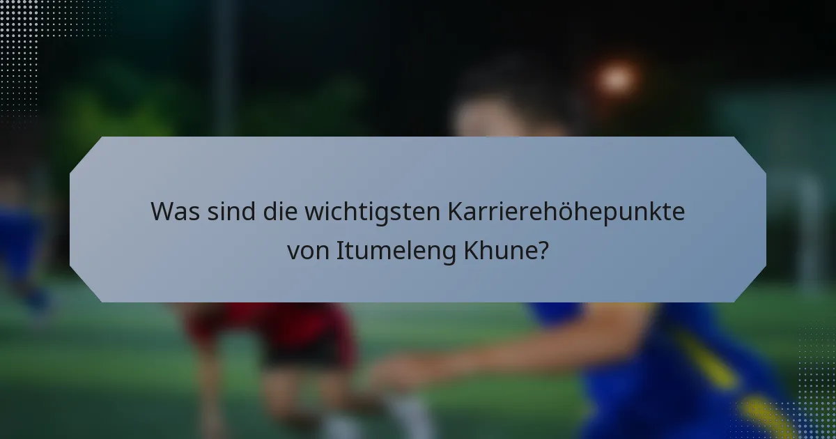 Was sind die wichtigsten Karrierehöhepunkte von Itumeleng Khune?