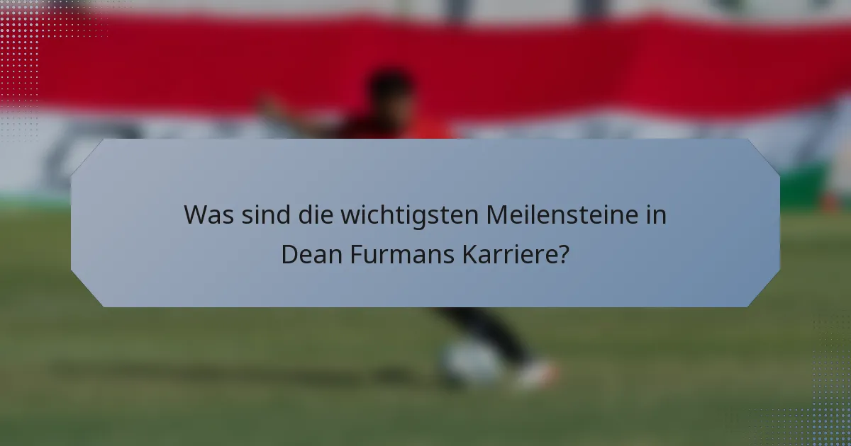 Was sind die wichtigsten Meilensteine in Dean Furmans Karriere?