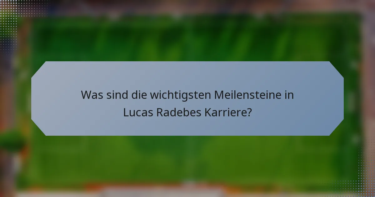 Was sind die wichtigsten Meilensteine in Lucas Radebes Karriere?
