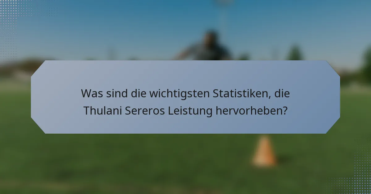 Was sind die wichtigsten Statistiken, die Thulani Sereros Leistung hervorheben?