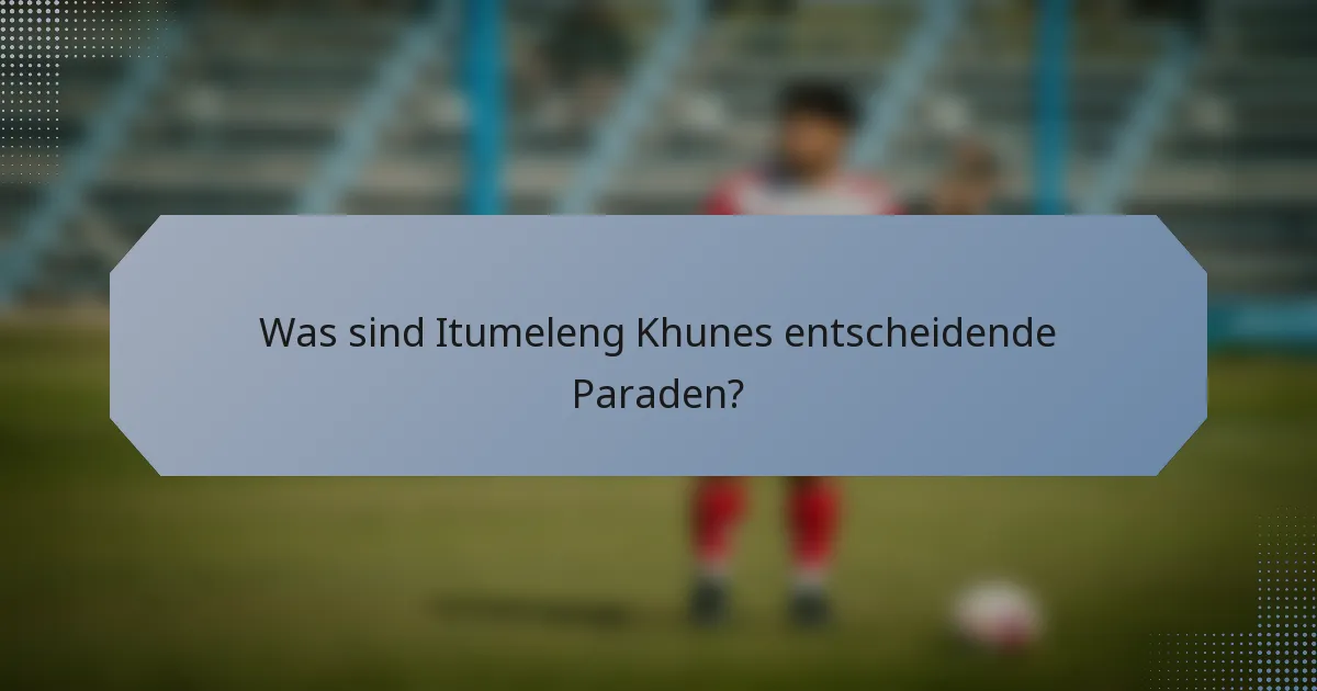 Was sind Itumeleng Khunes entscheidende Paraden?