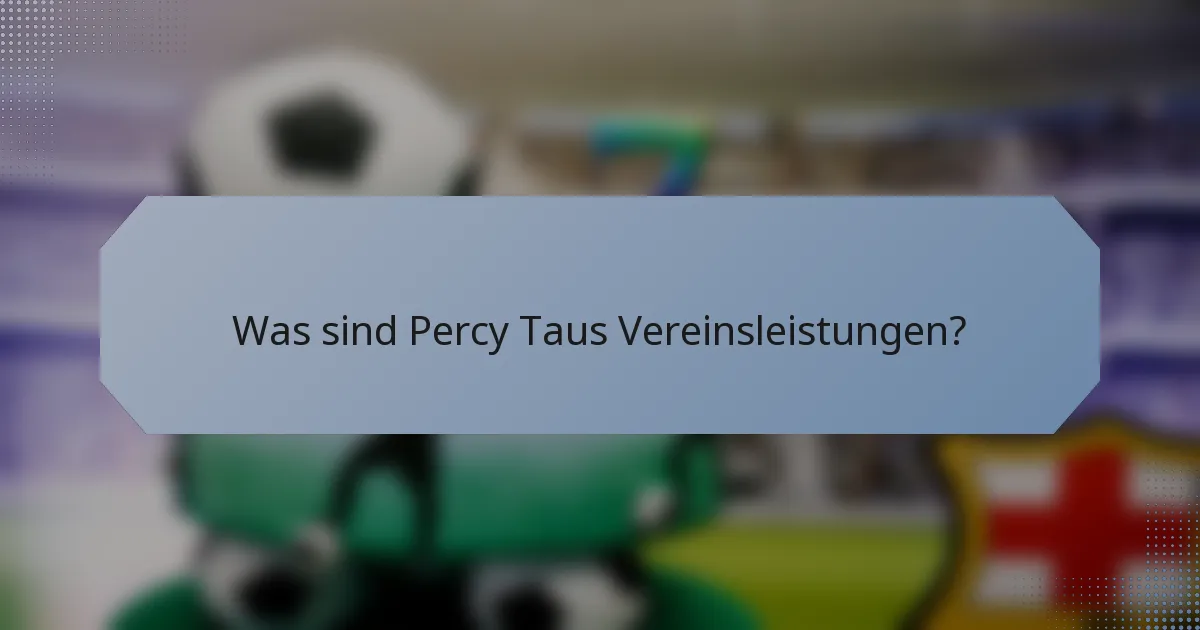 Was sind Percy Taus Vereinsleistungen?