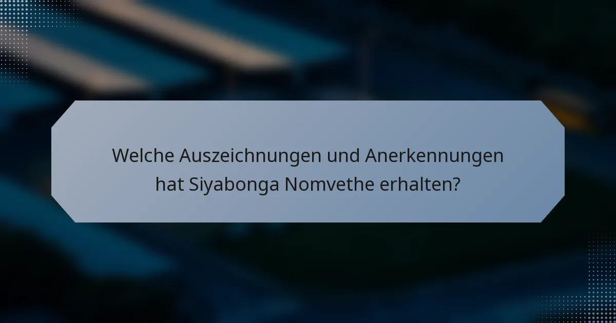Welche Auszeichnungen und Anerkennungen hat Siyabonga Nomvethe erhalten?