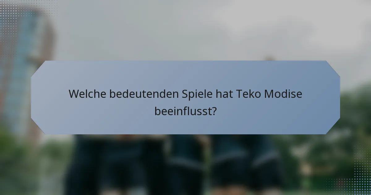 Welche bedeutenden Spiele hat Teko Modise beeinflusst?