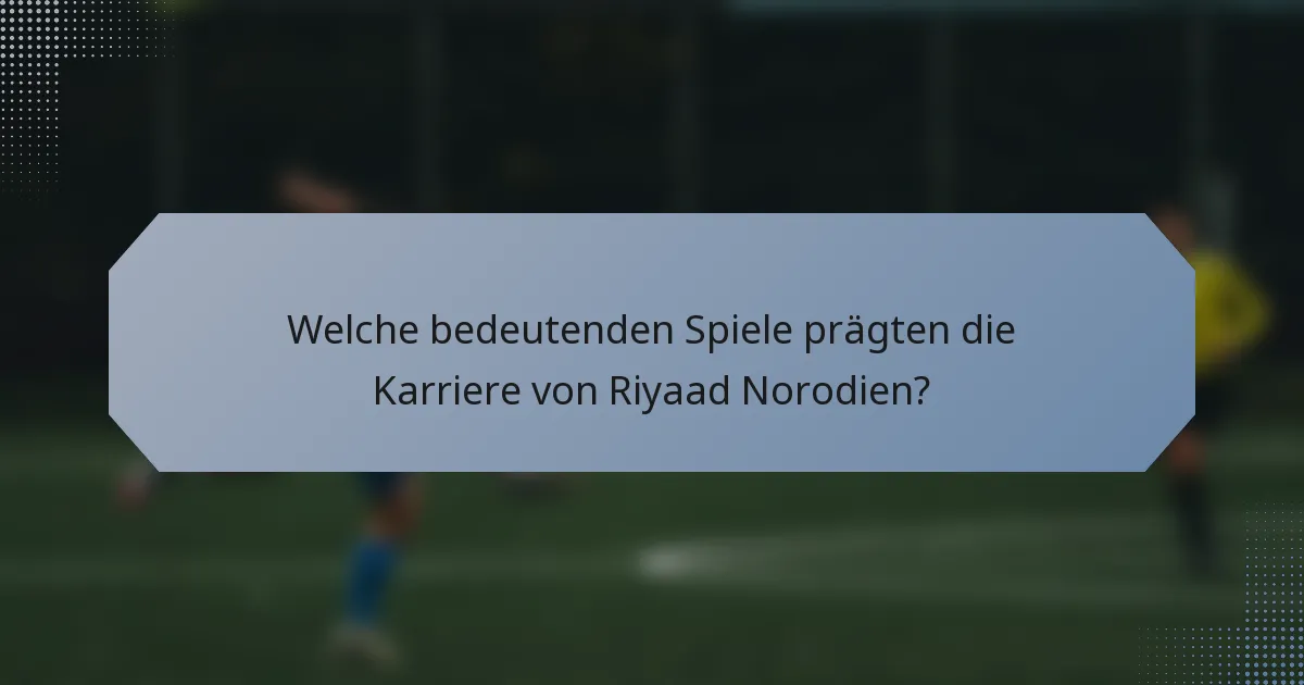Welche bedeutenden Spiele prägten die Karriere von Riyaad Norodien?