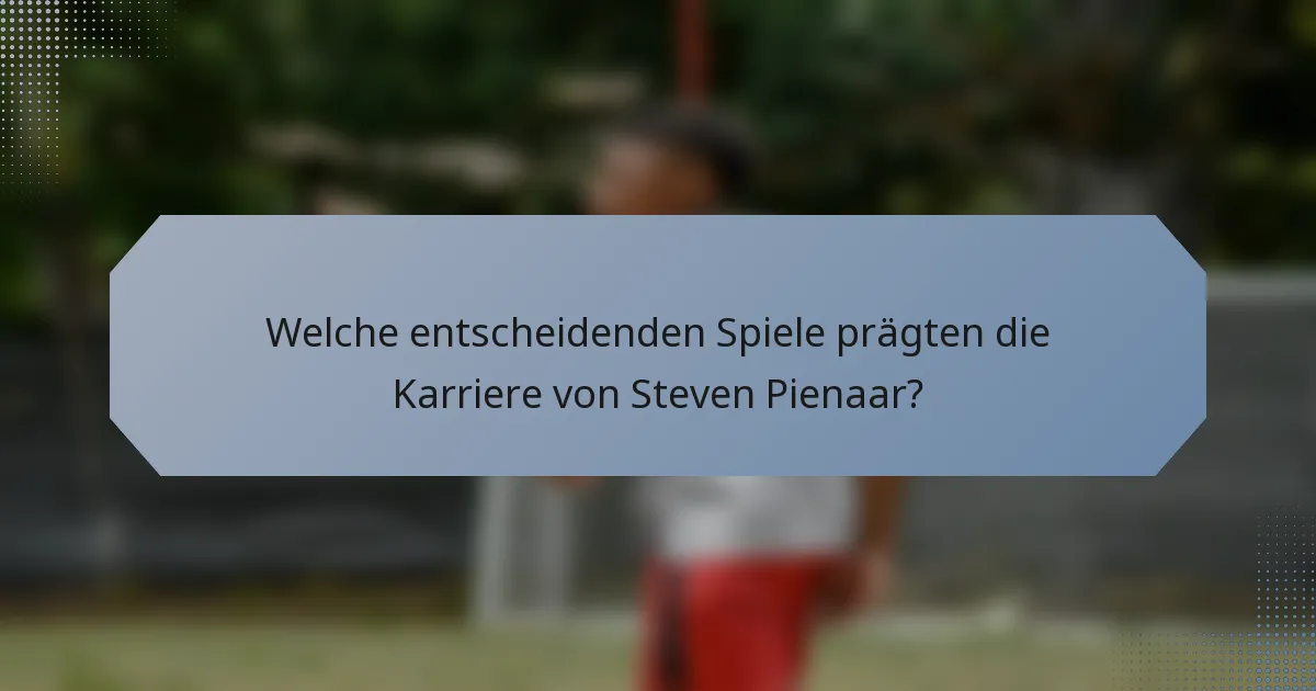 Welche entscheidenden Spiele prägten die Karriere von Steven Pienaar?