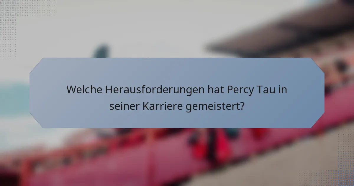 Welche Herausforderungen hat Percy Tau in seiner Karriere gemeistert?