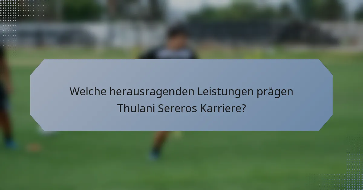 Welche herausragenden Leistungen prägen Thulani Sereros Karriere?