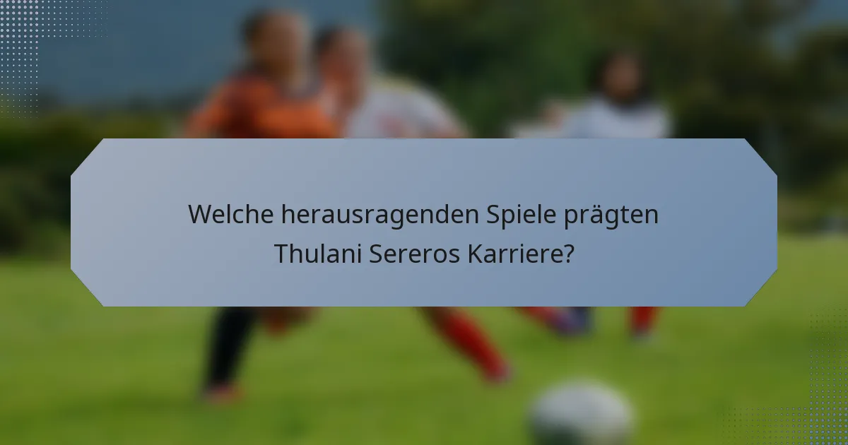 Welche herausragenden Spiele prägten Thulani Sereros Karriere?