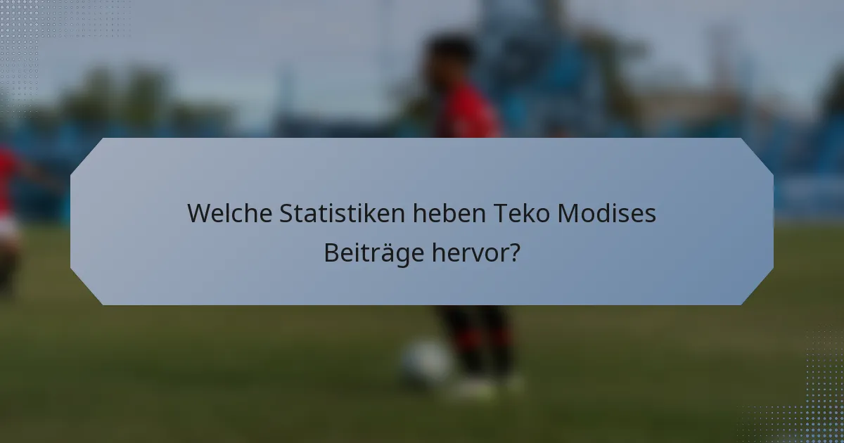Welche Statistiken heben Teko Modises Beiträge hervor?