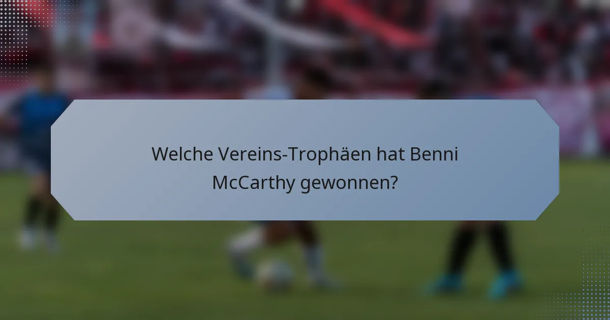 Welche Vereins-Trophäen hat Benni McCarthy gewonnen?