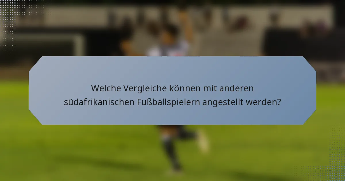 Welche Vergleiche können mit anderen südafrikanischen Fußballspielern angestellt werden?