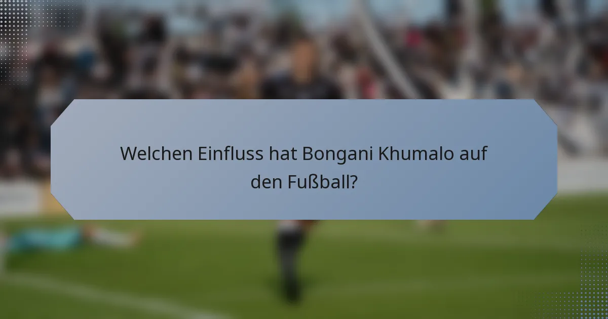 Welchen Einfluss hat Bongani Khumalo auf den Fußball?