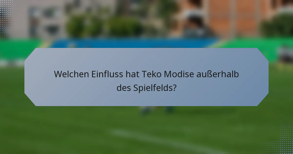Welchen Einfluss hat Teko Modise außerhalb des Spielfelds?