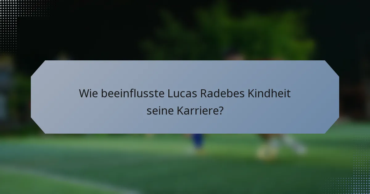 Wie beeinflusste Lucas Radebes Kindheit seine Karriere?