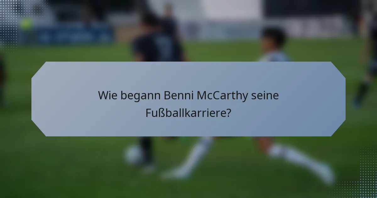 Wie begann Benni McCarthy seine Fußballkarriere?