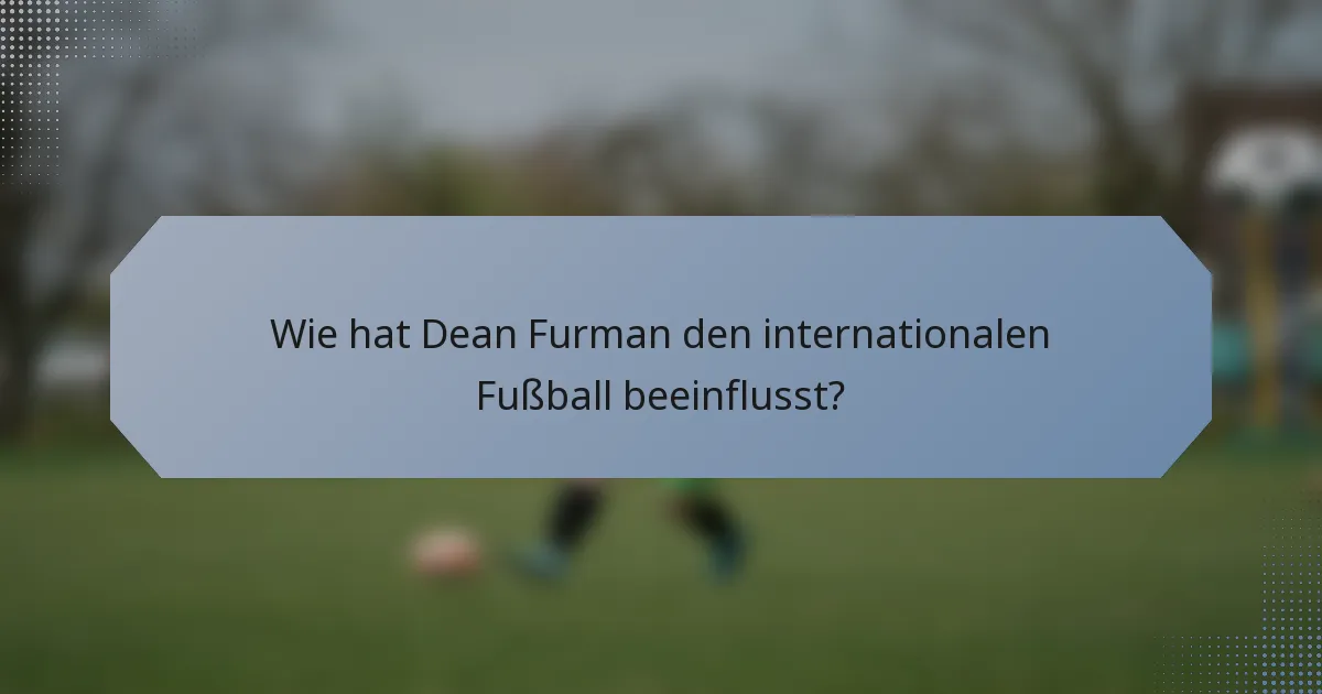 Wie hat Dean Furman den internationalen Fußball beeinflusst?