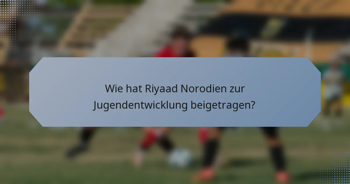 Wie hat Riyaad Norodien zur Jugendentwicklung beigetragen?