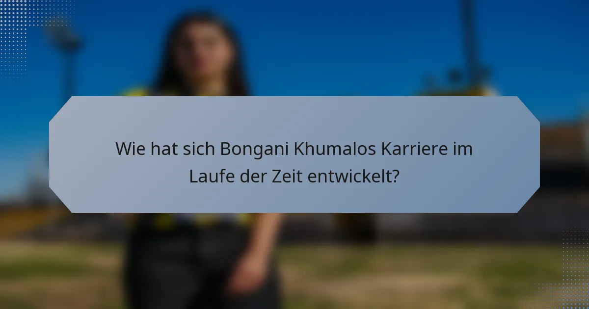 Wie hat sich Bongani Khumalos Karriere im Laufe der Zeit entwickelt?