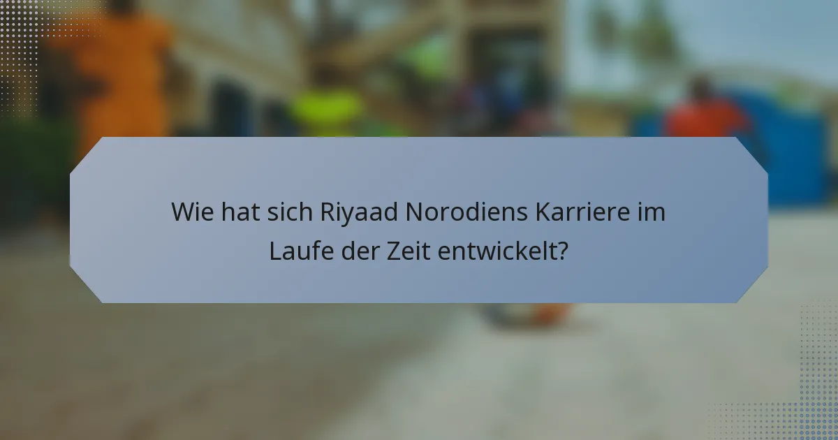 Wie hat sich Riyaad Norodiens Karriere im Laufe der Zeit entwickelt?