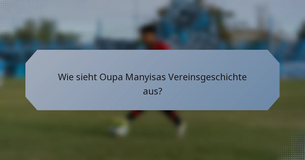 Wie sieht Oupa Manyisas Vereinsgeschichte aus?