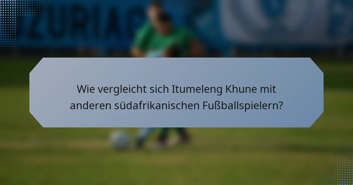 Wie vergleicht sich Itumeleng Khune mit anderen südafrikanischen Fußballspielern?