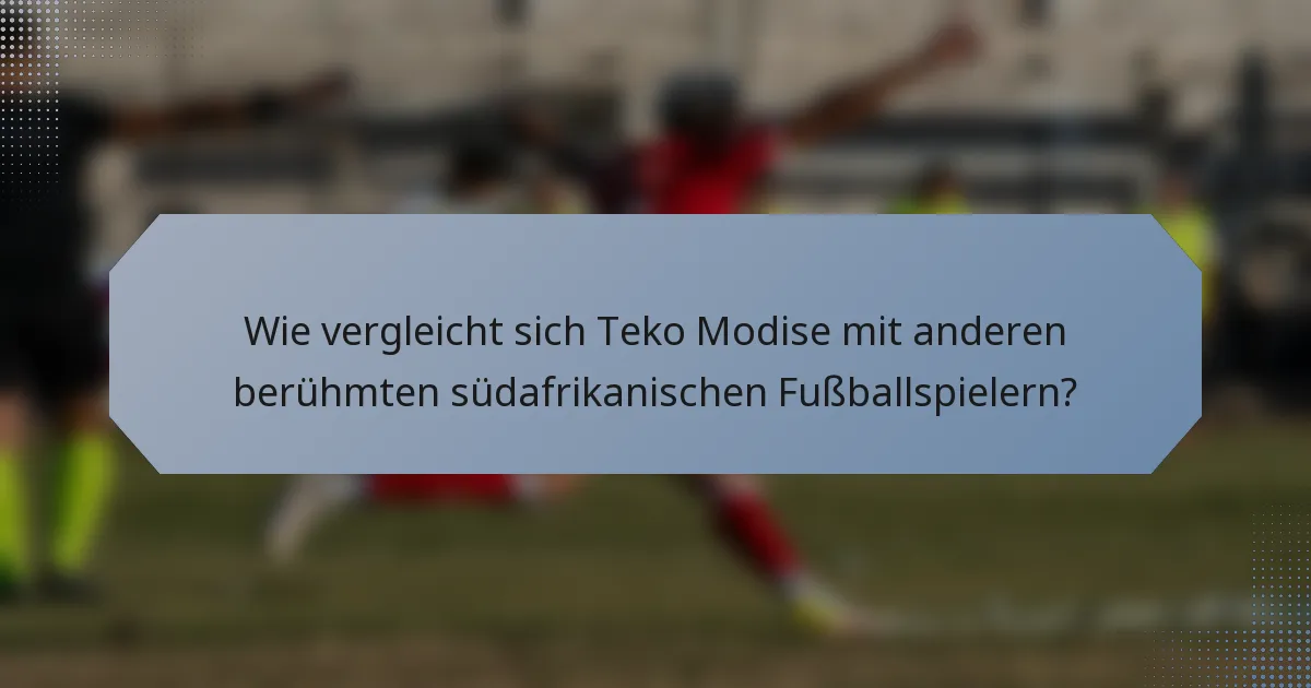 Wie vergleicht sich Teko Modise mit anderen berühmten südafrikanischen Fußballspielern?