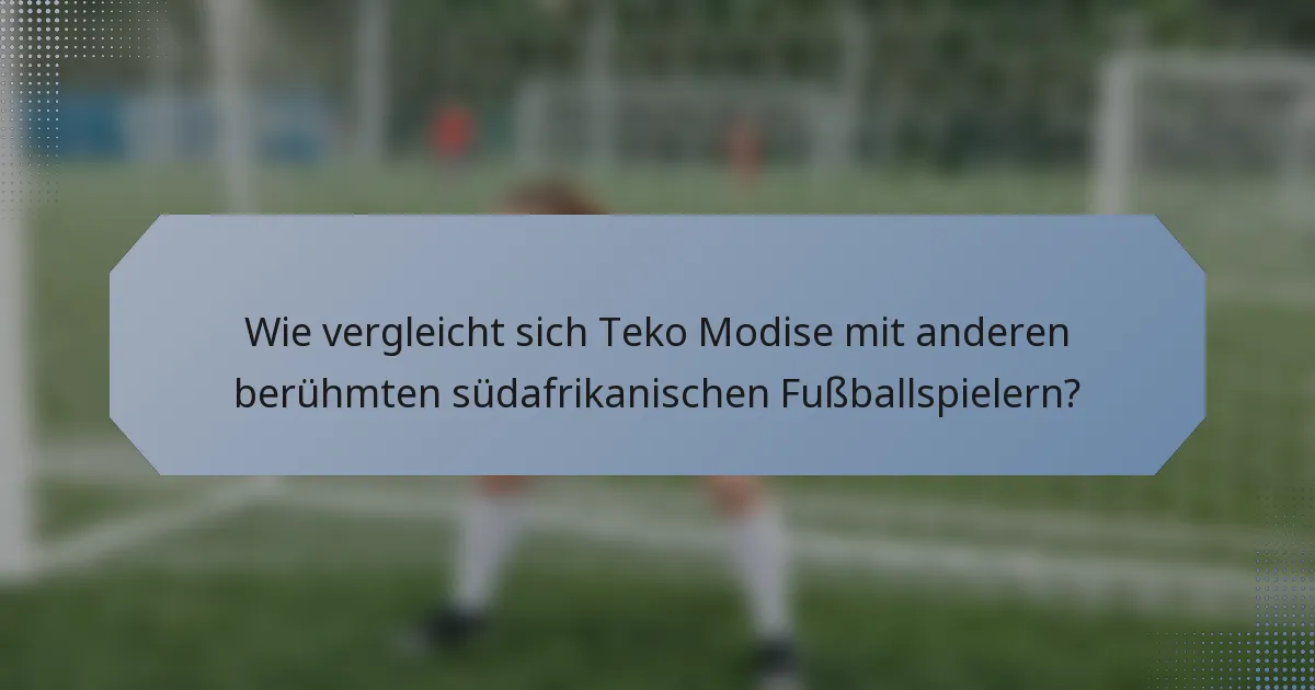 Wie vergleicht sich Teko Modise mit anderen berühmten südafrikanischen Fußballspielern?