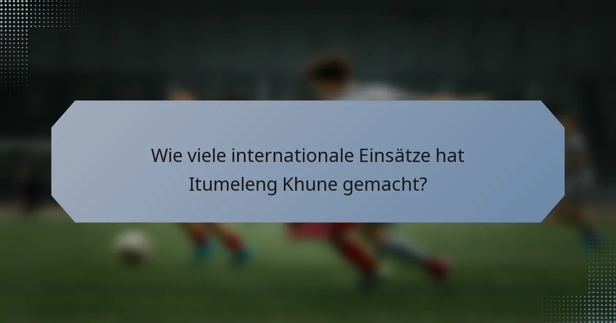 Wie viele internationale Einsätze hat Itumeleng Khune gemacht?