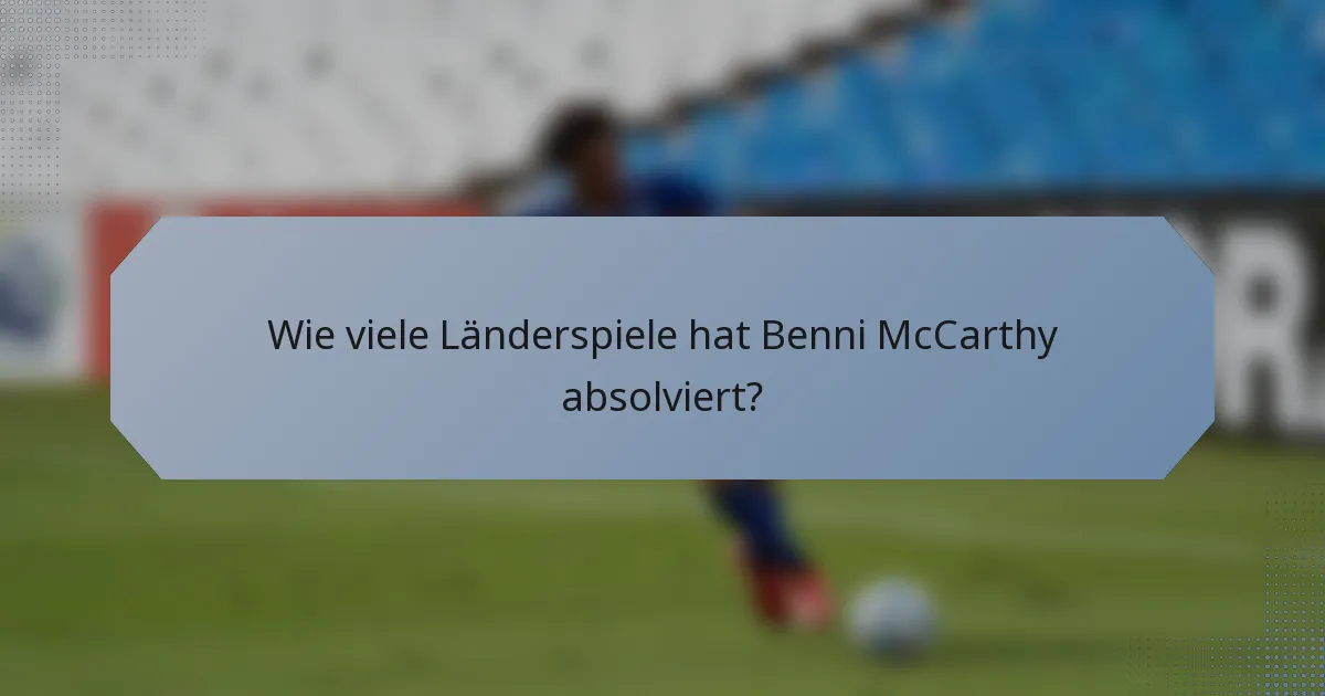 Wie viele Länderspiele hat Benni McCarthy absolviert?
