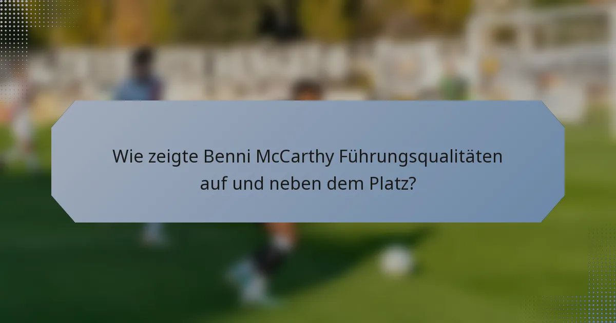 Wie zeigte Benni McCarthy Führungsqualitäten auf und neben dem Platz?